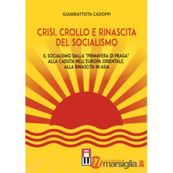 Crisi, crollo e rinascita del socialismo. Il socialismo dalla «primavera di Praga» alla caduta nell'Europa orientale, alla rinas