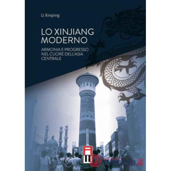 Lo Xinjiang moderno. Armonia e sviluppo nel cuore dell'Asia centrale