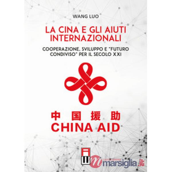 La Cina e gli aiuti internazionali. Cooperazione, Sviluppo e Futuro Condiviso per il secolo XXI