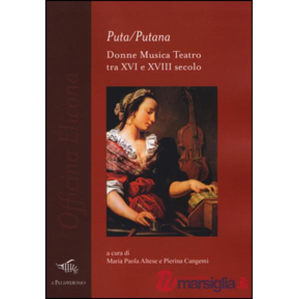 Puta/Putana. Donne, musica, teatro tra XVI e XVIII secolo