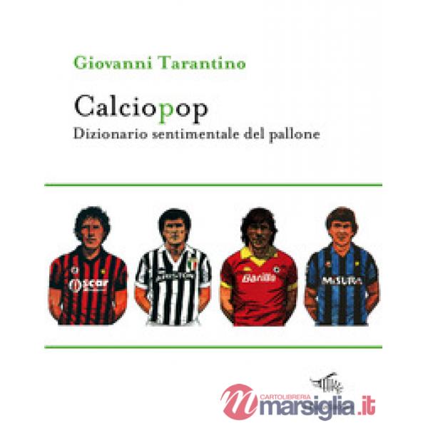 Calciopop. Dizionario sentimentale del pallone