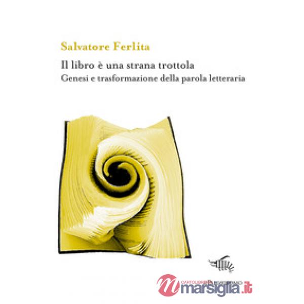 Libro è una strana trottola. Genesi e trasformazione della parola letteraria (Il