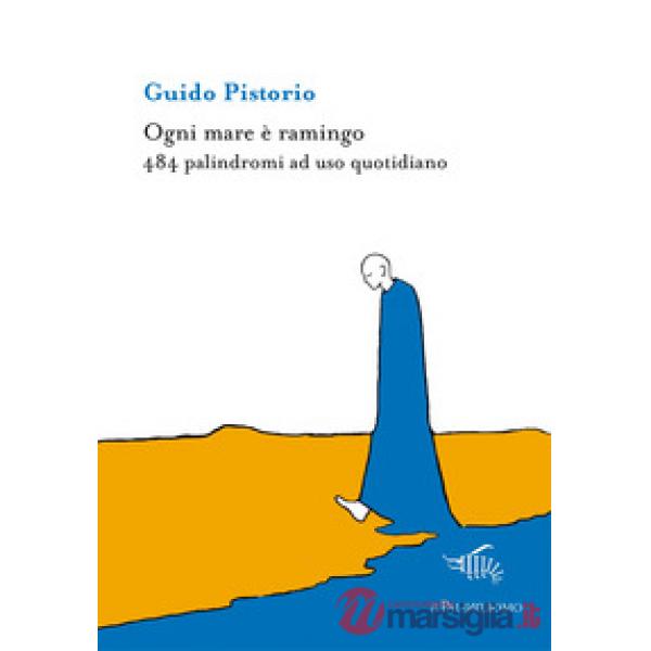 Ogni mare è ramingo. 484 palindromi ad uso quotidiano