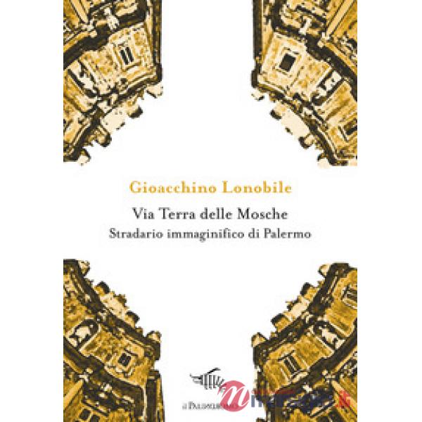 Via Terra delle Mosche. Stradario immaginifico di Palermo