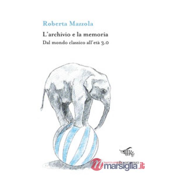 Archivio e la memoria. Dal mondo classico all'età 3.0 (L')