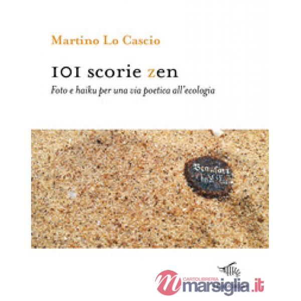 101 scorie zen. Foto e haiku per una via poetica all'ecologia. Ediz. illustrata