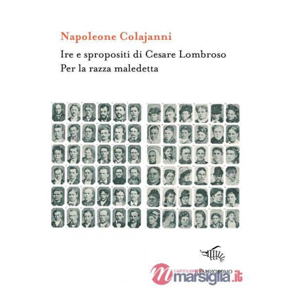 Ire e spropositi di Cesare Lombroso. Per la razza maledetta
