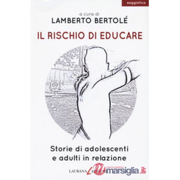 Rischio di educare. Storie di adolescenti e adulti in relazione (Il)