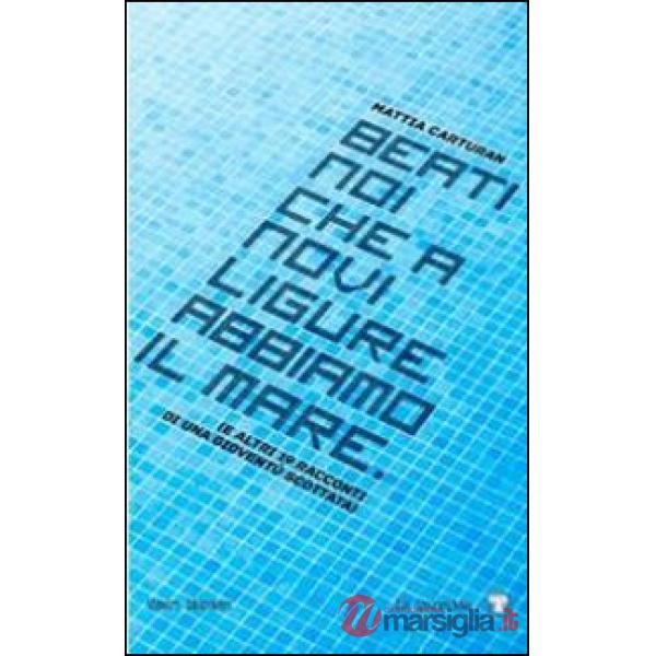 Beati noi che a Novi Ligure abbiamo il mare (... e altri 19 racconti di una gioventù scottata)