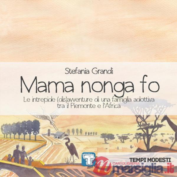 Mama nonga fo. Le intrepide (dis)avventure di una famiglia adottiva tra il Piemonte e l'Africa