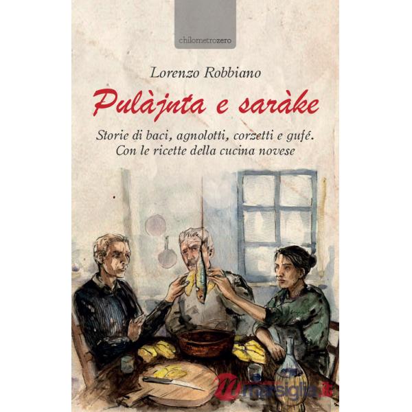 Pulàjnta e saràke. Storie di baci, agnolotti, corzetti e gufé. Con le ricette della cucina novese