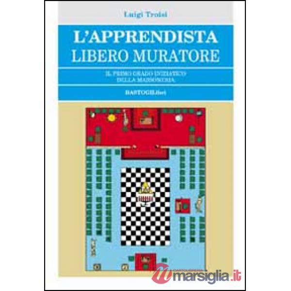 L'apprendista libero muratore. Il primo grado iniziatico della massoneria