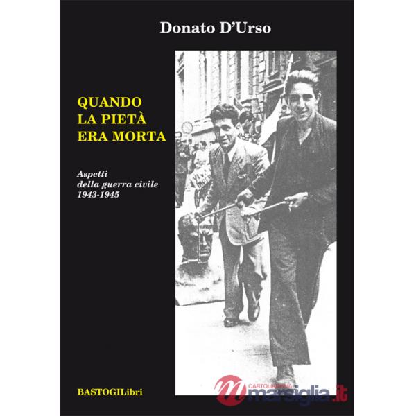 Quando la pietà era morta. Aspetti della guerra civile 1943-1945