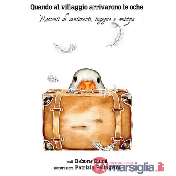 Quando al villaggio arrivarono le oche. Racconti di sentimenti, ingegno, amicizia