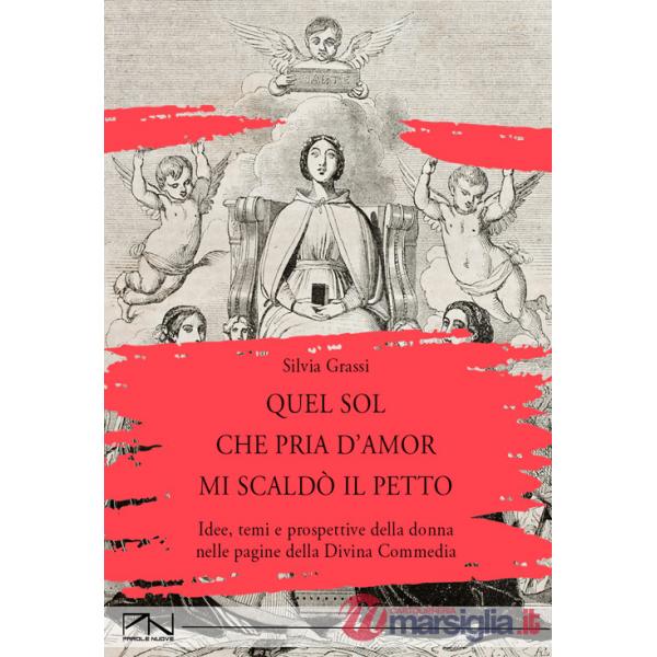 Quel sol che pria d'amor mi scaldò il petto. Idee, temi e prospettive della donna nelle pagine della Divina Commedia