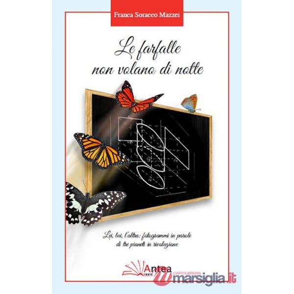 Farfalle non volano di notte. Lei, lui, l'altra: fotogrammi in parole di tre pianeti in rivoluzione (Le)