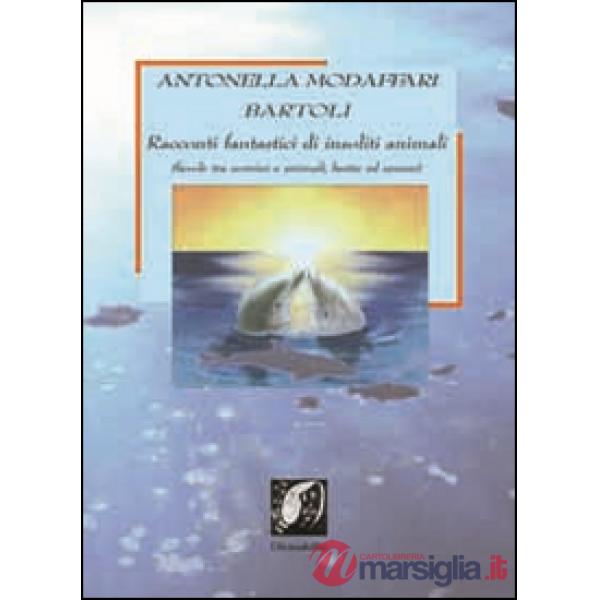 Racconti fantastici di insoliti animali. Favole tra uomini e animali, bestie e u