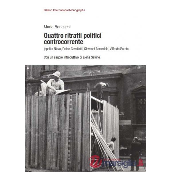 Quattro ritratti politici controcorrente. Ippolito Nievo, Felice Cavallotti, Giovanni Amendola, Vilfredo Pareto