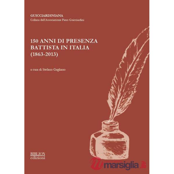 150 anni di presenza battista in Italia (1863-2013). Atti del Convegno organizzato dall'Associazione Piero Guicciardini... (Roma