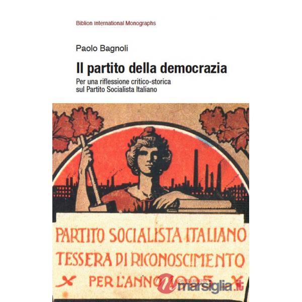 Partito della democrazia. Per una riflessione critico-storica sul Partito Socialista Italiano (Il)