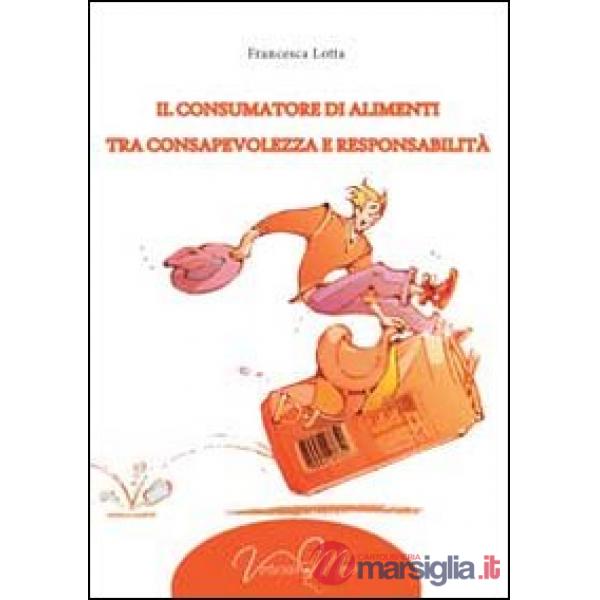Consumatore di alimenti tra consapevolezza e responsabilità (Il)