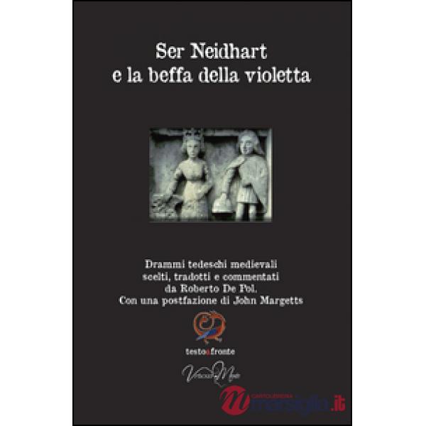 Ser Neidhart e la beffa della violetta. Drammi tedeschi medievali. Testo tedesco a fronte