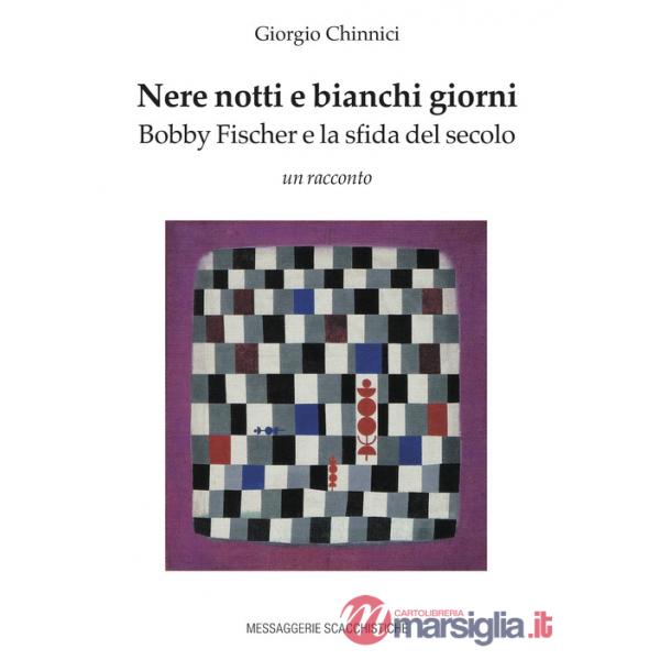 Nere notti e bianchi giorni. Bobby Fischer e la sfida del secolo