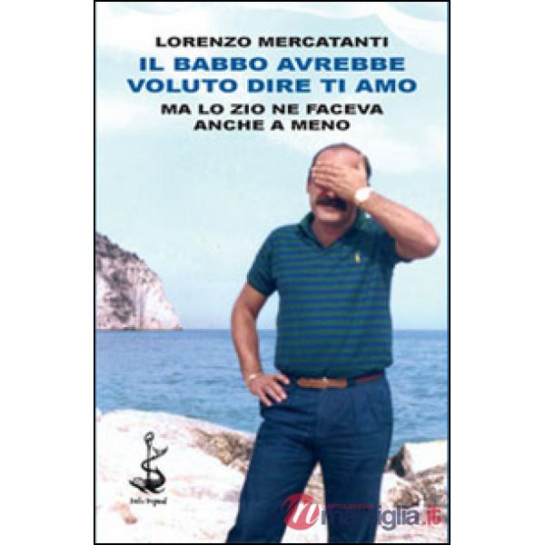 Babbo avrebbe voluto dire ti amo ma lo zio ne faceva anche a meno (Il)