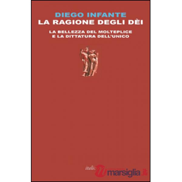 Ragione degli dèi. La bellezza del molteplice e la dittatura dell'unico (La)