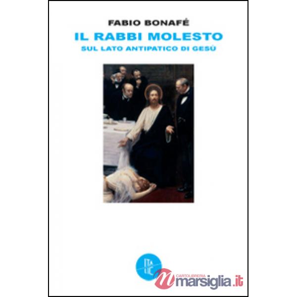 Rabbi molesto. Sul lato antipatico di Gesù (Il)