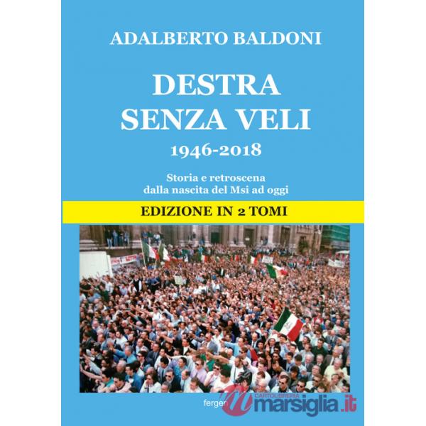 Destra senza veli 1946-2017. Storia e retroscena dalla nascita del Msi ad oggi. Nuova ediz.