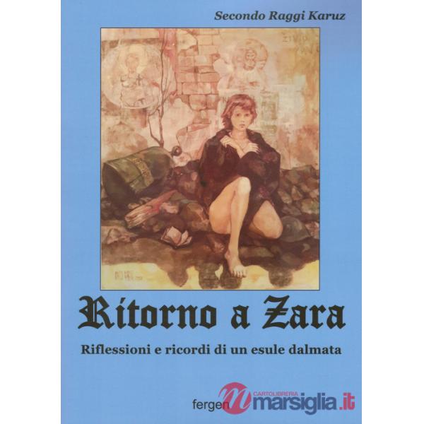 Ritorno a Zara. Riflessioni e ricordi di un esule dalmata. Nuova ediz.