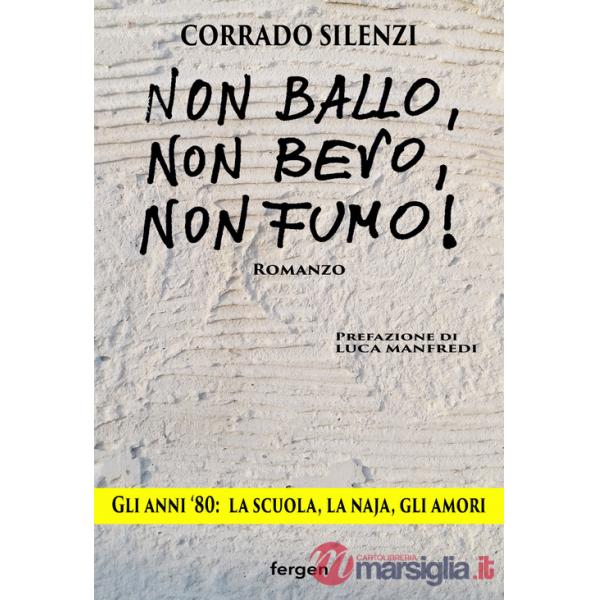 Non ballo, non bevo, non fumo!. Gli anni '80: la scuola, la naja, gli amori. Nuova ediz.