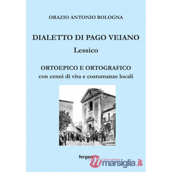 Dialetto di Pago Veiano. Lessico. Ortoepico e ortografico con cenni di vita e costumanze locali
