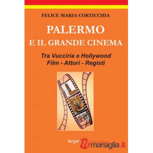 Palermo e il grande cinema. Tra Vucciria e Hollywood. Film, attori, registi
