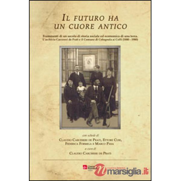 Futuro ha un cuore antico. Frammenti di un secolo di storia sociale ed economica di una terra (Il)