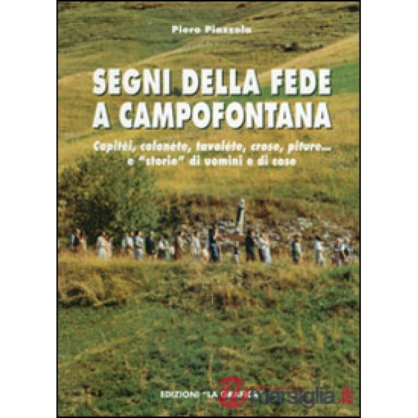 Segni della fede a Campofontana. Capitèi, colonéte, tavoléte, crose, piture... e «storie» di uomini e cose