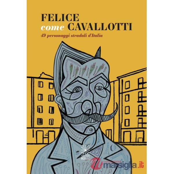 Felice come Cavallotti. 49 personaggi stradali d'Italia