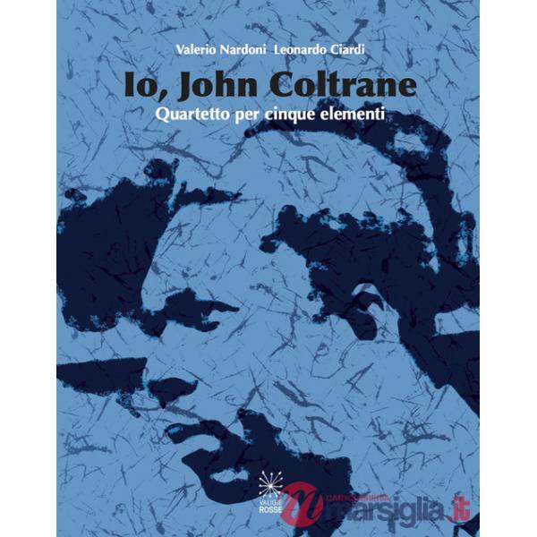 Io, John Coltrane. Quartetto per cinque elementi. Con CD Audio