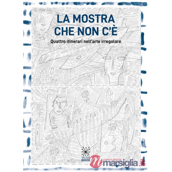 Mostra che non c'è. Quattro itinerari nell'arte irregolare. Ediz. illustrata (La)