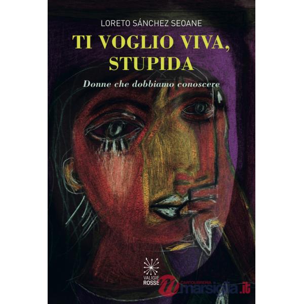 Ti voglio viva, stupida. Donne che dobbiamo conoscere