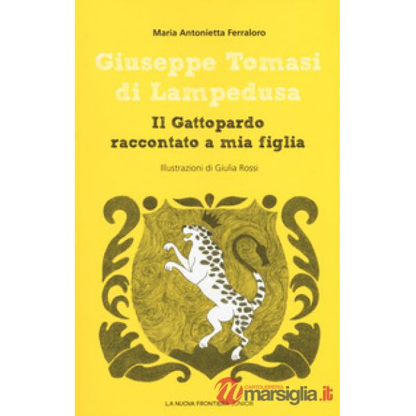 Giuseppe Tomasi di Lampedusa. Il Gattopardo raccontato a mia figlia