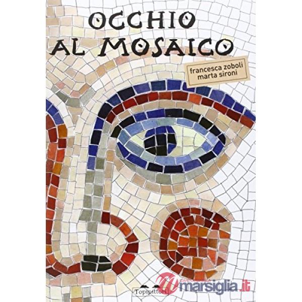 Occhio al mosaico. Ediz. illustrata
