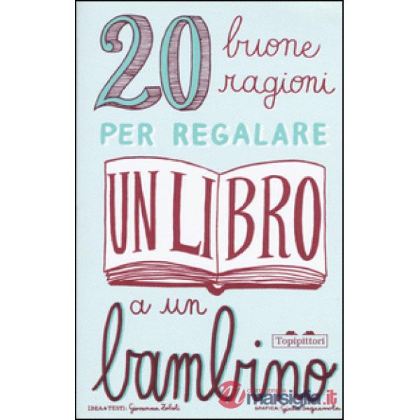 20 buone ragioni per regalare un libro a un bambino. Ediz. illustrata