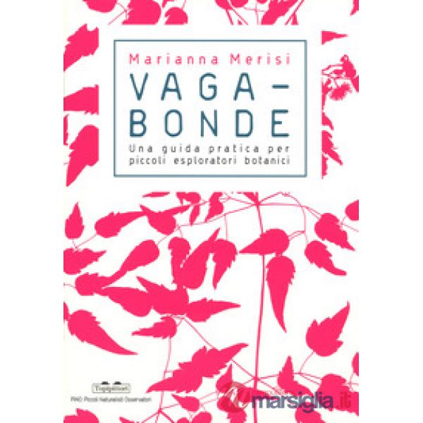 Vagabonde! Una guida pratica per piccoli esploratori botanici. Ediz. a colori