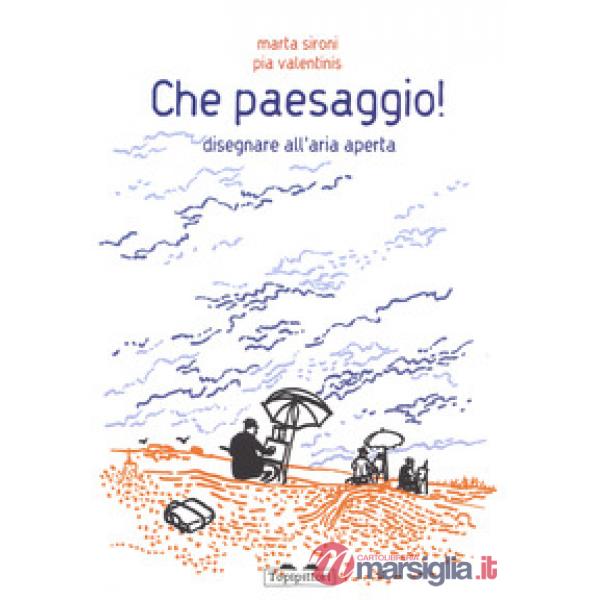 Che paesaggio! Disegnare all'aria aperta. Ediz. a colori