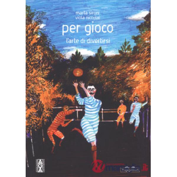 Per gioco. L'arte di divertirsi. Ediz. a colori
