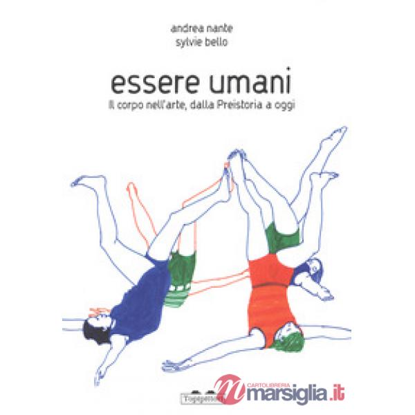 Essere umani. Il corpo nell'arte, dalla preistoria a oggi. Ediz. a colori