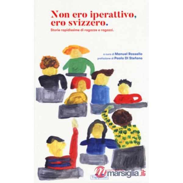 Non ero iperattivo, ero svizzero. Storie rapidissime di ragazze e ragazzi