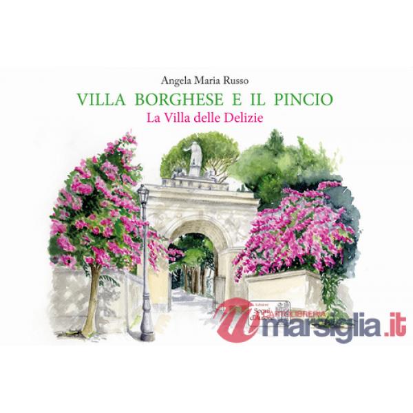 Villa Borghese e il Pincio. La villa delle delizie. Ediz. a colori